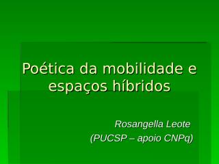 Rosangela Leote - Poética da mobilidade e espaços híbridos.ppt