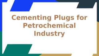Cementing Plugs for Petrochemical Industry .pptx