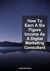 How_To_Earn_A_Six_Figure_Income_As_A_Digital_Marketing_Consultant.pdf